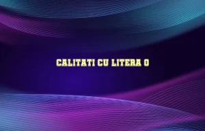 calitati cu litera o