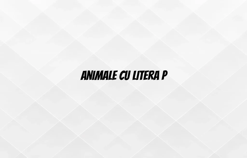 animale cu litera p