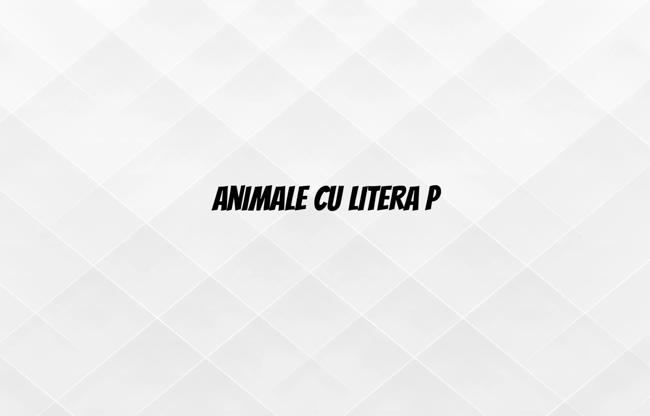 animale cu litera p