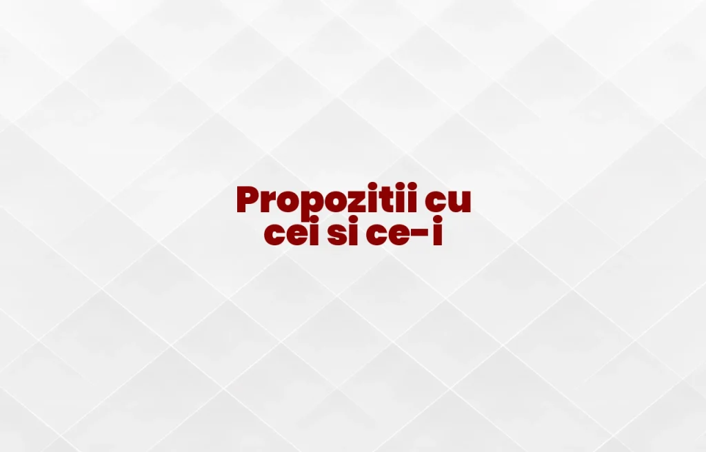 propozitii cu cei si ce-i