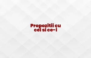 propozitii cu cei si ce-i