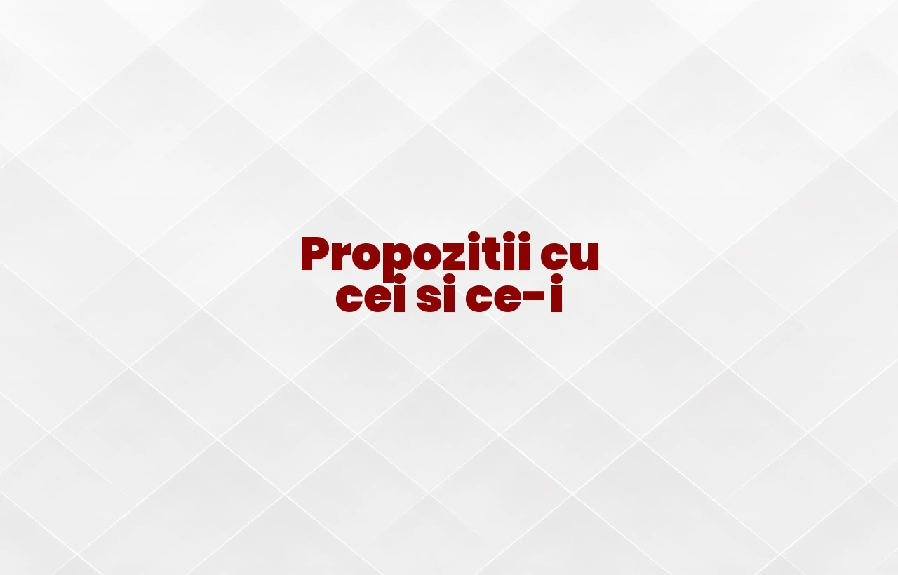 propozitii cu cei si ce-i
