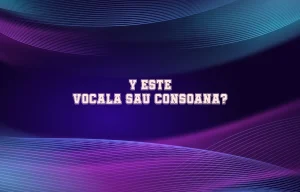 y este vocala sau consoana