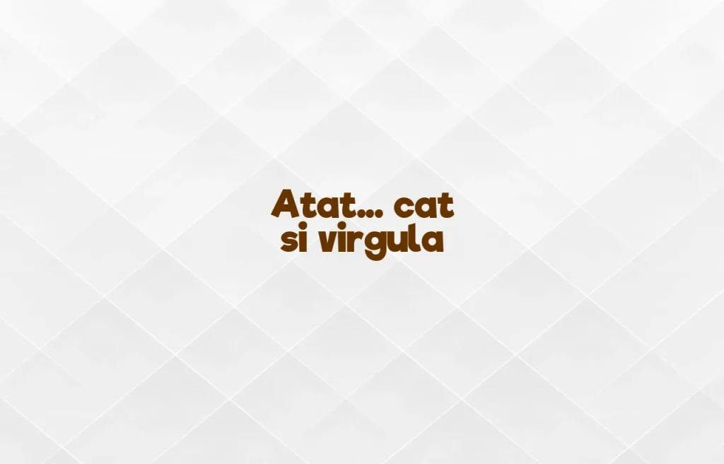 atat cat si virgula