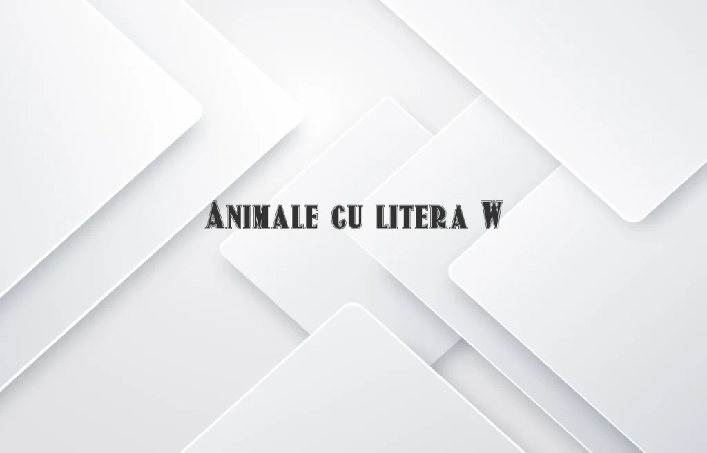 animale cu litera w