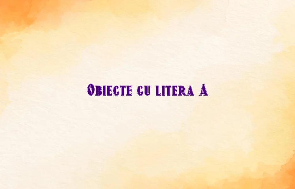 obiecte cu litera a
