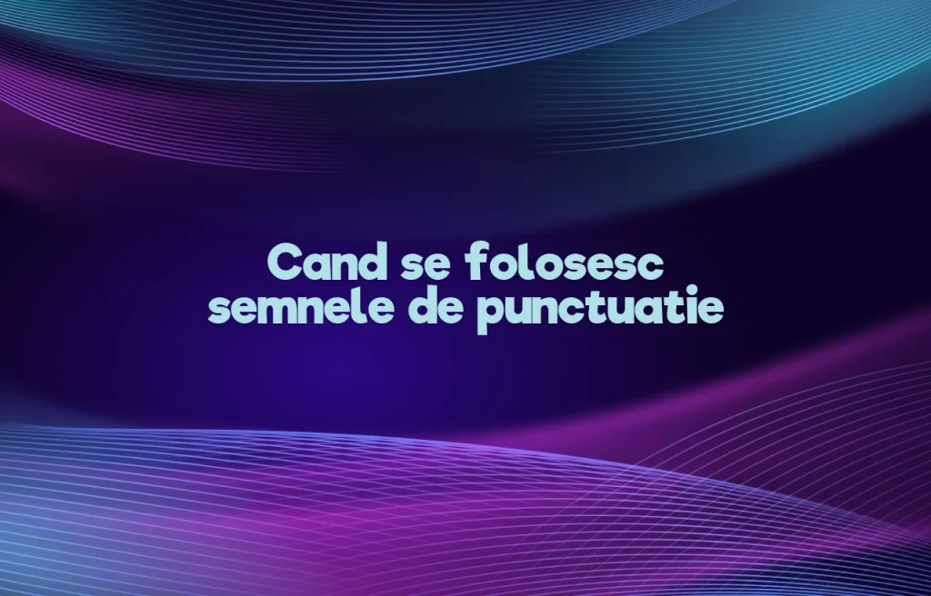 cand se folosesc semnele de punctuatie