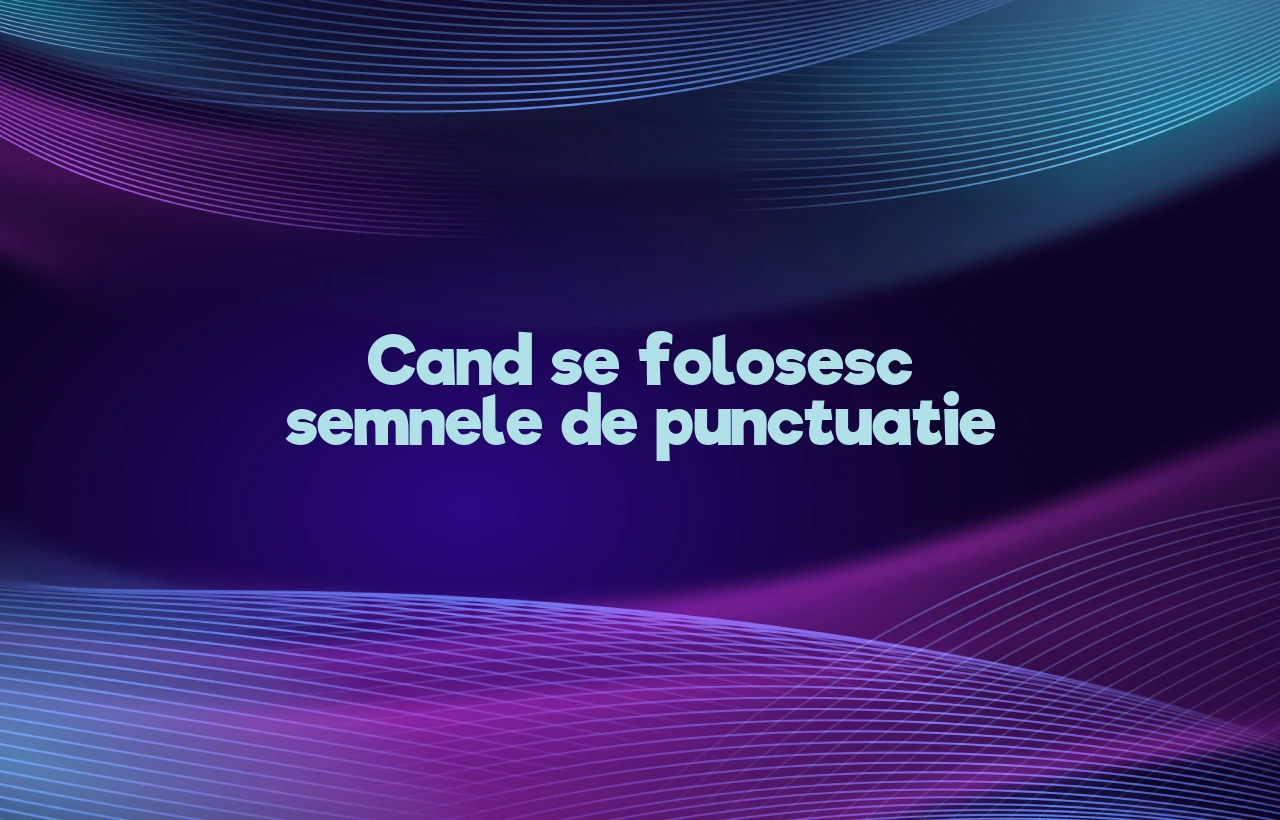 cand se folosesc semnele de punctuatie