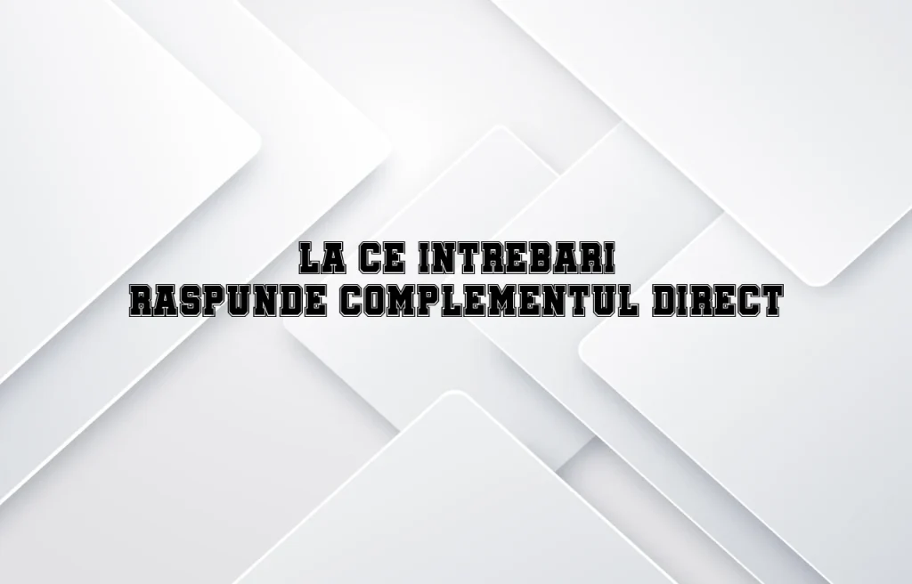 la ce intrebari raspunde complementul direct