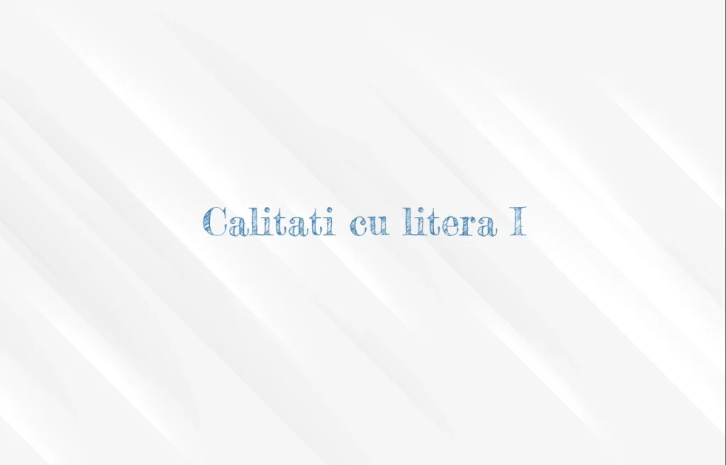 calitati cu litera i