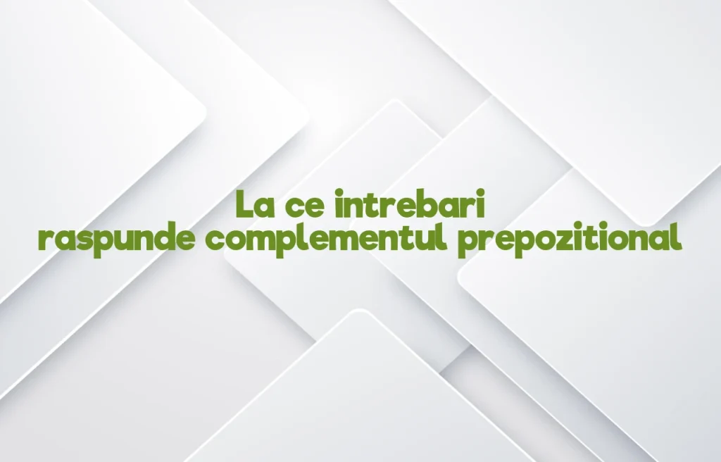 la ce intrebari raspunde complementul prepozitional